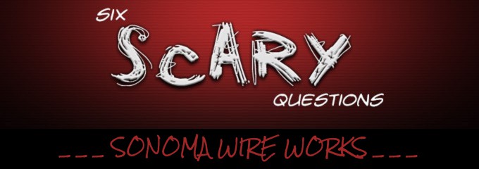 Six Scary Questions Sonoma Wire Works
